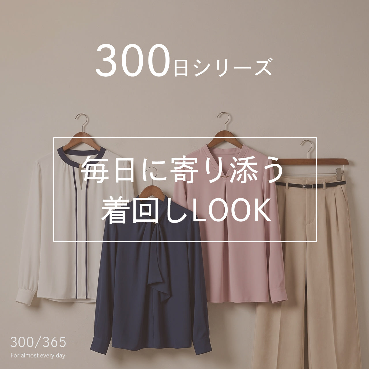 <300日シリーズ>毎日に寄り添う着回しLOOK